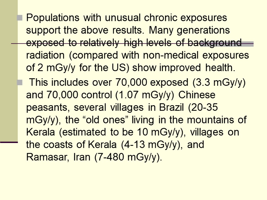 Populations with unusual chronic exposures support the above results. Many generations exposed to relatively